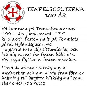 Välkommen på Tempelscouternas 100 – års jubileumsbål 17.5 kl. 18.00. Festen hålls på Templets gård, Nylandsgatan 40.Ta gärna med dig sittunderlag och klä dig varmt för festen hålls ute.  Vid regn flyttar vi festen inomhus.  Meddela gärna i förväg om ni medverkar och om ni vill framföra en hälsning till birgitta.kiiski@gmail.com eller 040 7189028