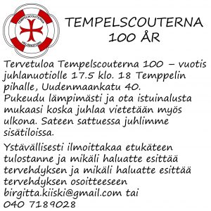 Tervetuloa Tempelscouterna 100 – vuotis juhlanuotiolle 17.5 klo. 18 Temppelin pihalle, Uudenmaankatu 40. Pukeudu lämpimästi ja ota istuinalusta mukaasi koska juhlaa vietetään myös ulkona. Sateen sattuessa juhlimme sisätiloissa.  Ystävällisesti ilmoittakaa etukäteen tulostanne ja mikäli haluatte esittää tervehdyksen ja mikäli haluatte esittää tervehdyksen osoitteeseen birgitta.kiiski@gmail.com tai  040 7189028